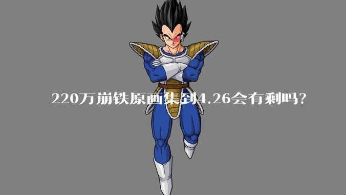 220万崩铁原画集到4.26会有剩吗？